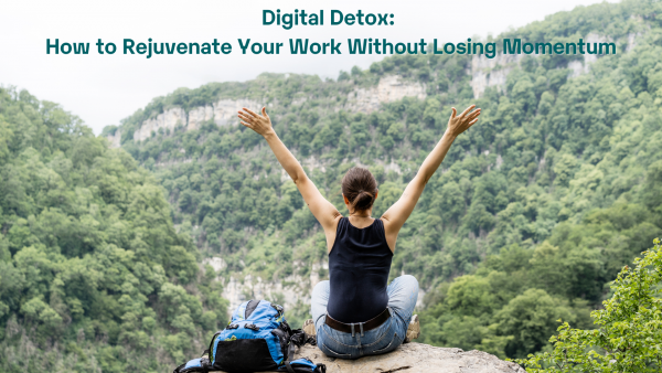Digital Detox: How to Rejuvenate Your Work Without Losing Momentum